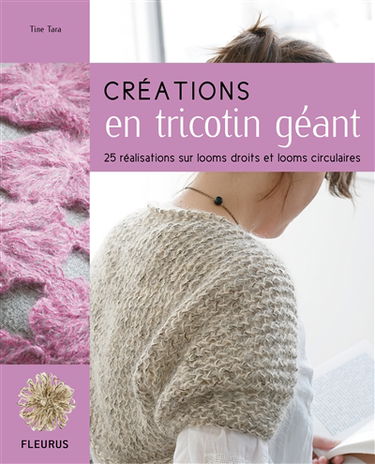 Créations en tricotin géant : 25 réalisations sur looms droits et looms circulaires