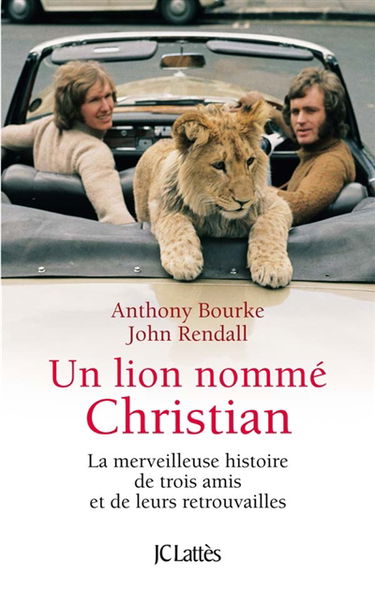 Un lion nommé Christian : la merveilleuse histoire de trois amis et de leurs retrouvailles