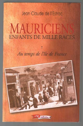 Mauriciens, enfants de mille races : Au temps de l'île de France