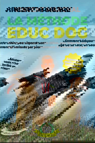 La Méthode EDUC DOG: Comment éduquer votre chien, peu importe son âge ou sa race, en seulement 15 minutes par jour