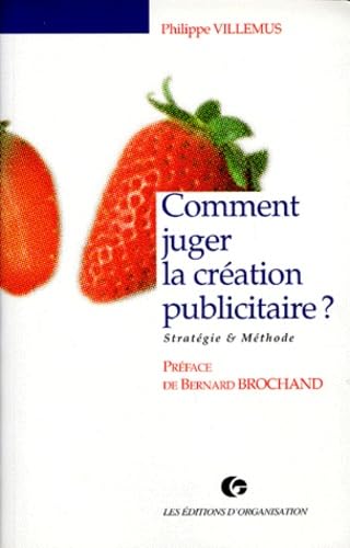 Comment juger la création publicitaire ? : stratégie et méthode
