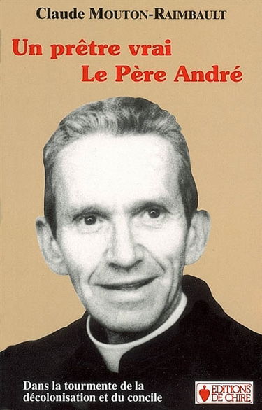 Un prêtre vrai, le Père André : dans la tourmente de la décolonisation et du Concile