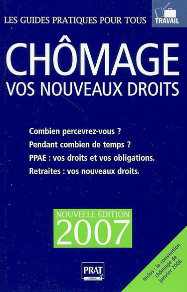 Chômage 2007 : vos nouveaux droits : combien percevrez-vous ? pendant combien de temps ? PPAE, vos droits et vos obligations, retraites vos nouveaux droits