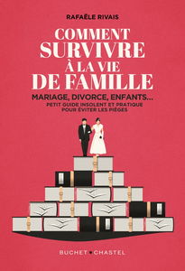 Comment survivre à la vie de famille : mariage, divorce, enfants... : petit guide insolent et pratique pour éviter les pièges