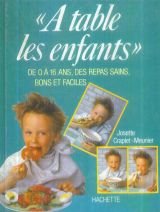 A table les enfants : de 0 à 16 ans, des repas sains, bons et faciles