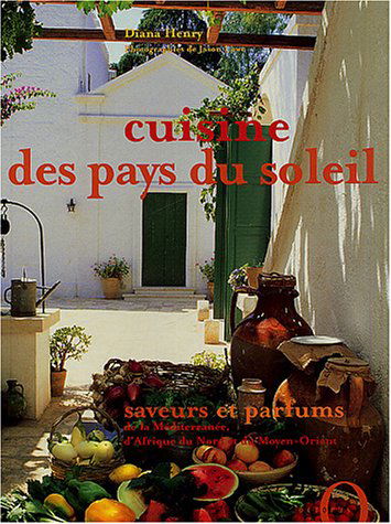 Cuisine des pays du soleil : saveurs et parfums de la Méditerranée, d'Afrique du Nord et du Moyen-Orient