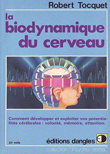 La Biodynamique du cerveau : comment développer et exploiter vos potentialités : volonté,mémoire, attention