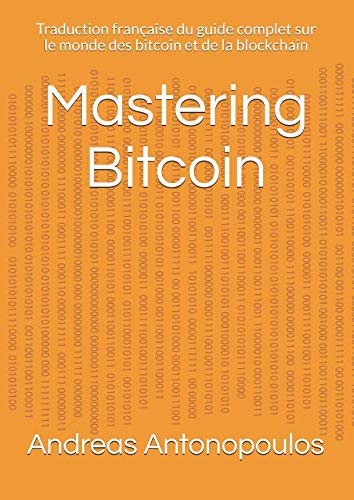 Mastering Bitcoin: Traduction française du guide complet sur le monde des bitcoin et de la blockchain