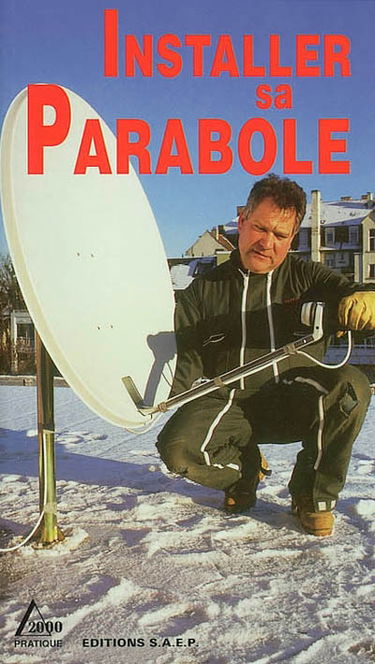 L'antenne satellite parabolique en toute simplicité : connaître et apprendre, normes, matériel, outillage, technique, réalisation