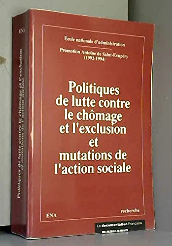 Politiques de lutte contre le chômage et l'exclusion, et mutations de l'action sociale : séminaires de questions sociales établis par les élèves de la promotion Antoine de Saint-Exupéry