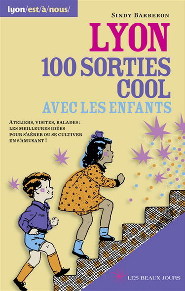 Lyon, 100 sorties cool avec les enfants : ateliers, visites, balades : les meilleures idées pour s'aérer ou se cultiver en s'amusant !