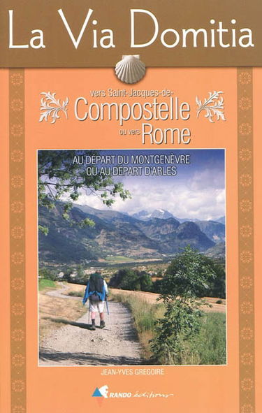 La Via Domitia vers Saint-Jacques-de-Compostelle ou vers Rome : au départ du Montgenèvre ou au départ d'Arles