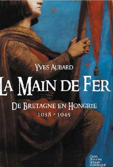 La saga des Limousins. Vol. 8. La main de fer : de Bretagne en Hongrie (1038-1045)