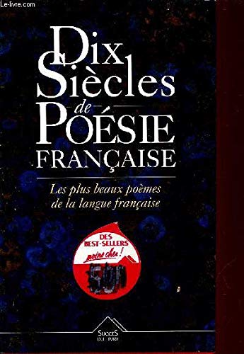 Dix siècles de poésie française: Les plus beaux poèmes de la langue française