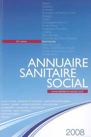 Annuaire sanitaire social 2008 : Normandie : action sociale, prévention et protection, personnes handicapées, enfants, tutelles, maintien à domicile, soins de suite, réadaptation, organismes, associations, mutuelles, santé, formation...