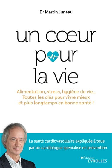Un coeur pour la vie : alimentation, stress, hygiène de vie... : toutes les clés pour vivre mieux et plus longtemps en bonne santé !