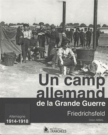 Un camp allemand de la Grande Guerre : Friedrichsfeld : Allemagne 1914-1918