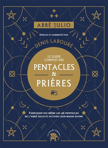 Le guide complet des pentacles & prières : fabriquer soi-même les 46 pentacles de l'abbé Julio et activer leur magie divine