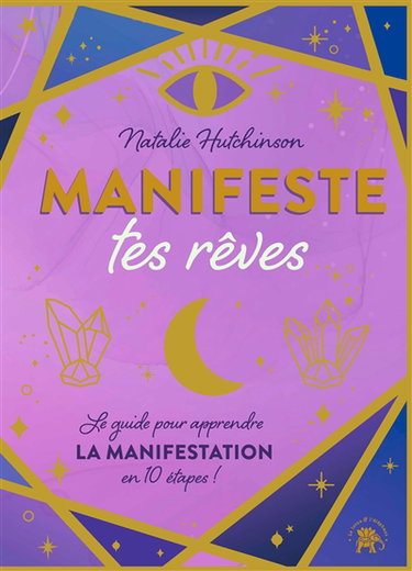 Manifeste tes rêves : le guide pour apprendre la manifestation en 10 étapes !
