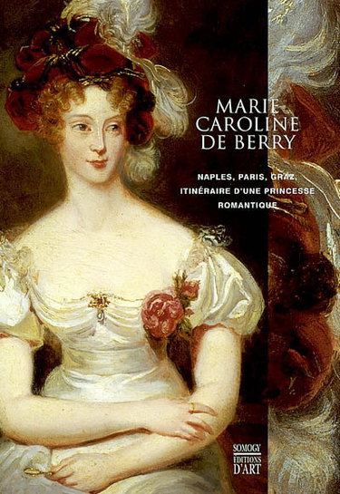 Couverture de Marie Caroline de Berry : Naples, Paris, Graz, itinéraire d'une princesse romantique par Collectif