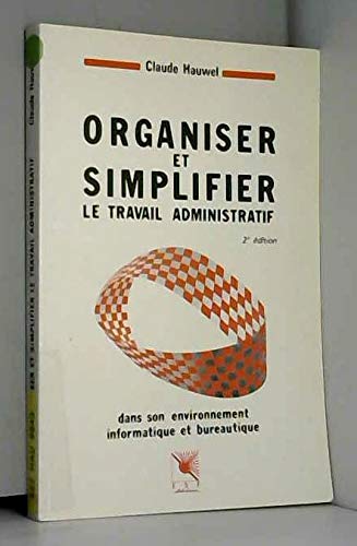 Organiser et simplifier le travail administratif : dans son environnement informatique et bureautique