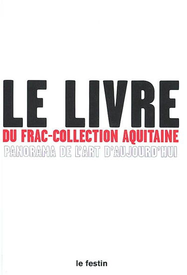 Le livre du FRAC-collection Aquitaine : panorama de l'art aujourd'hui