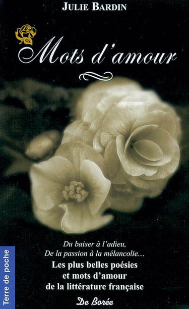 Mots d'amour : du baiser à l'adieu, de la passion à la mélancolie... : les plus beaux poèmes et textes de la littérature française pour dire Je t'aime