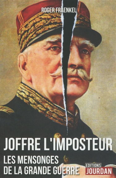 Joffre l'imposteur : les mensonges de la Grande Guerre