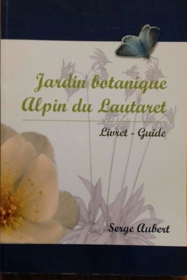 JARDIN BOTANIQUE ALPIN DU LAUTARET.LIVRET-GUIDE.