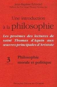 Une introduction à la philosophie : les proèmes des lectures de saint Thomas d'Aquin aux oeuvres principales d'Aristote. Vol. 3. Philosophie morale et politique