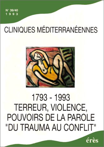 Cliniques méditerranéennes, n° 39-40. 1793-1993, terreur, violence, pouvoirs de la parole : du trauma au conflit
