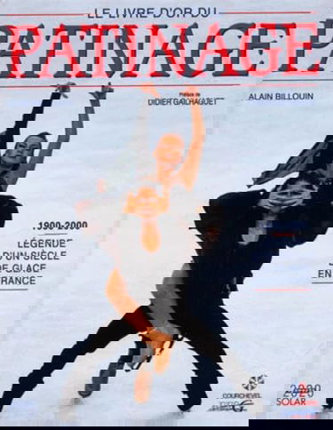 Livre d'or du patinage, 1900-2000. Légende d'un siècle de glace en France