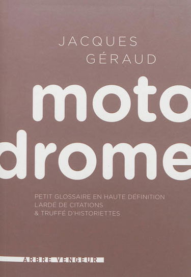 Motodrome : petit glossaire en haute définition lardé de citations & truffé d'historiettes