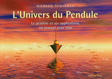 L'Univers du Pendule: Le pendule et ses applications, un manuel pour tous
