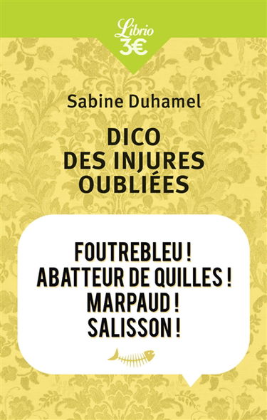 Dico des injures oubliées : foutrebleu ! abbateur de quilles ! marpaud ! salisson !