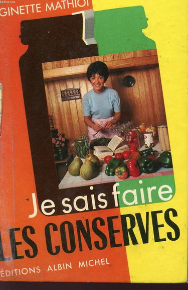 JE SAIS FAIRE LES CONSERVES - COMMENT LES UTILISER - PLUS DE 600 RECETTES - DE CONSERVES - DE PLATS CUISINES - DE CHARCUTERIE.
