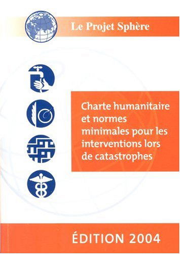 Le Projet Sphere 2004: Charte Humanitaire et Normes Minimales Pour Les Interventions Lors De Catastrophes