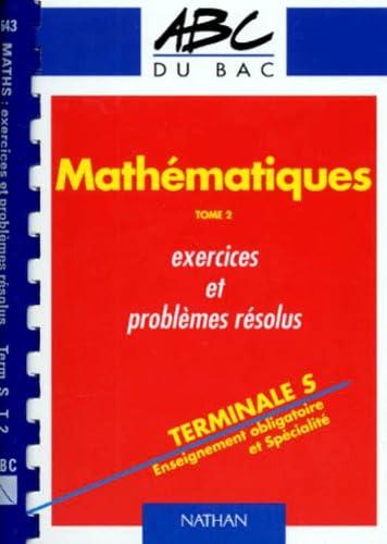 Mathématiques, terminale S, enseignement obligatoire et spécialité : exercices et problèmes résolus. Vol. 2