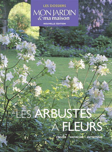 Les arbustes à fleurs : choisir, installer, entretenir