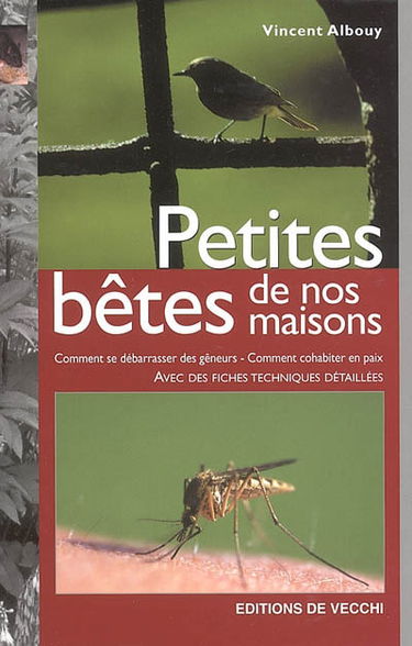 Petites bêtes de nos maisons : comment se débarrasser des gêneurs, comment cohabiter en paix : avec des fiches techniques détaillées