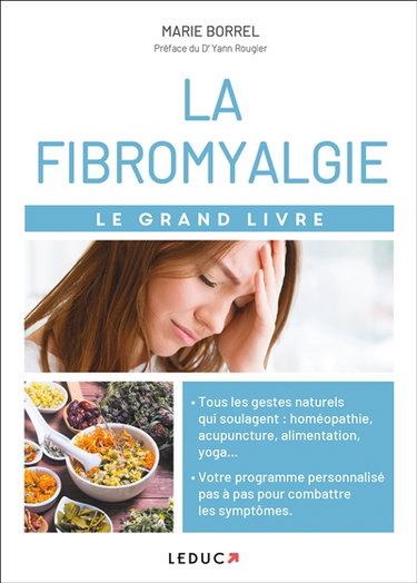 Le grand livre de la fibromyalgie : douleurs, fatigue, troubles du sommeil, désordres gastro-intestinaux... : votre programme personnalisé pas à pas, sans médicaments