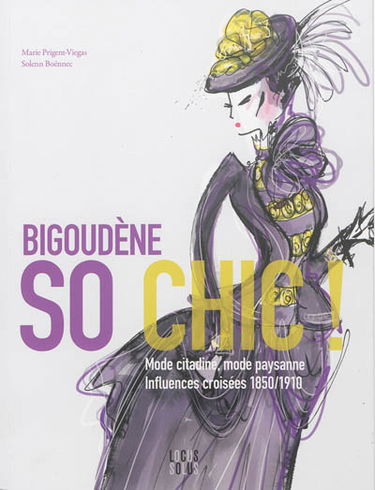 Bigoudène, so chic ! : mode citadine, mode paysanne : influences croisées, 1850-1910