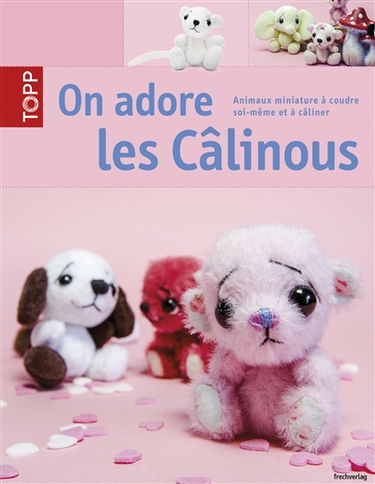 On adore les câlinous : animaux miniature à coudre soi-même et à câliner
