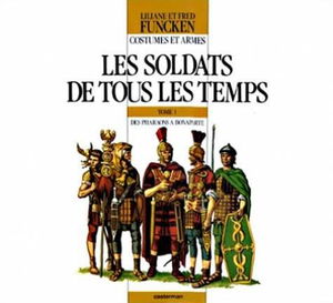 Les soldats de tous les temps. Vol. 1. Des pharaons à Bonaparte