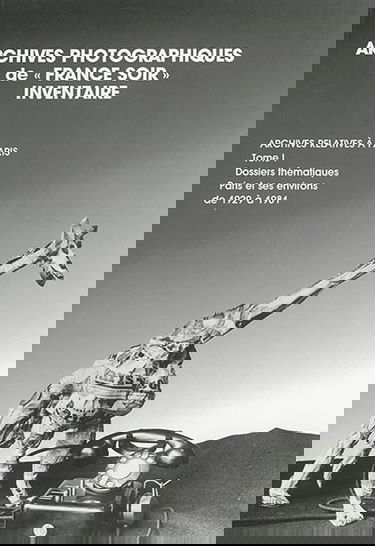 Archives photographiques de France-Soir : inventaire : archives relatives à Paris. Vol. 1. Dossiers thématiques relatifs à Paris et ses environs (1929-1981)