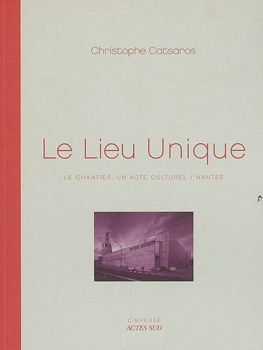 Couverture de Le Lieu unique : le chantier, un acte culturel, Nantes
