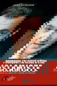 Pourquoi j'ai cessé d'être islamiste : itinéraire au coeur de l'islam en France