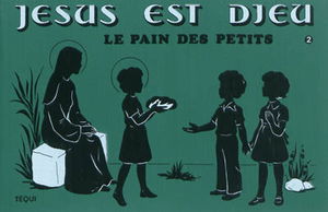 Jésus est Dieu : le pain des petits. Vol. 2