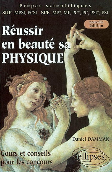 Réussir en beauté sa physique : cours & conseils pour les concours : prépas scientifiques SUP MPSI, PCSI, SPE MP*, MP, PC*, PC, PSI*, PSI
