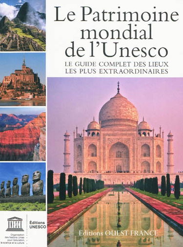 Le patrimoine mondial de l'Unesco : le guide complet des lieux les plus extraordinaires